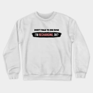 Don't talk to me now, I'm recharging, ok? Crewneck Sweatshirt